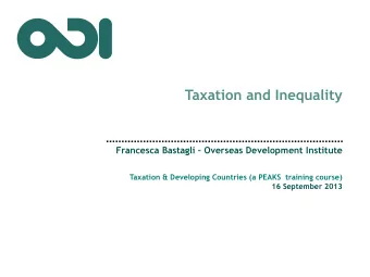 Taxation and Inequality Francesca Bastagli  Overseas Development Institute  Taxation &amp;
