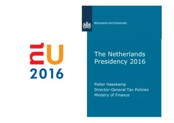 The Netherlands  Presidency 2016  Pieter Hasekamp  Director-General Tax Policies  Ministry of