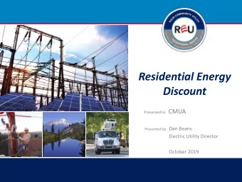 Residential Energy  Discount Presented to: CMUA Presented by: Dan Beans  Electric Utility Director