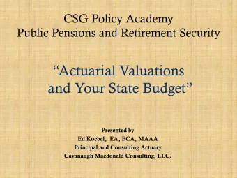 Actuarial Valuations  and Your State Budget  Presented by  Ed Koebel,  EA, FCA, MAAA