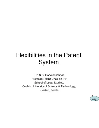 Flexibilities in the Patent  System  Dr. N.S. Gopalakrishnan  Professor, HRD Chair on IPR  School