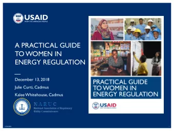A PRACTICAL GUIDE  TO WOMEN IN  ENERGY REGULATION  December 13, 2018  Julie Curti, Cadmus  Kalee