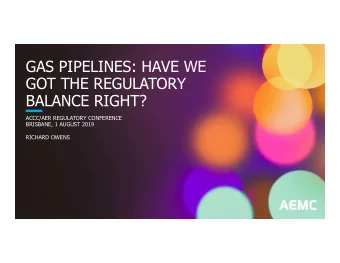 GAS PIPELINES: HAVE WE  GOT THE REGULATORY  BALANCE RIGHT?  ACCC/AER REGULATORY CONFERENCE