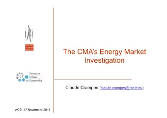 The CMAs Energy Market  Investigation Claude Crampes (claude.crampes@tse-fr.eu)  ACE, 17
