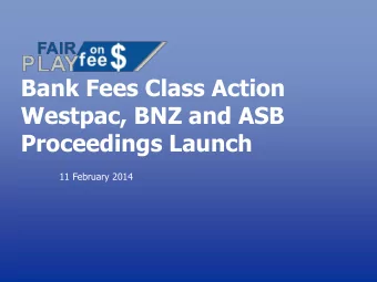 Westpac, BNZ and ASB  Proceedings Launch  11 February 2014  What are the fees?  The fees are