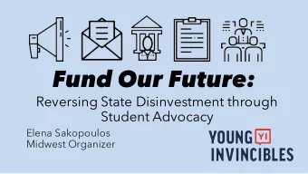 Fund Our Future:  Reversing State Disinvestment through  Student Advocacy  Elena Sakopoulos