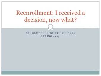 Reenrollment: I received a  decision, now what?  S T U D E N T  S U C C E S S  O F F I C E  ( S S O