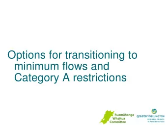 Options for transitioning to  minimum flows and  Category A restrictions  Principles from the last