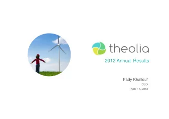 2012 Annual Results  2012 Annual Results  Fady Khallouf  CEO  April 17, 2013  THEOLIA  2012 Annual