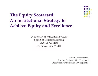 The Equity Scorecard:  An Institutional Strategy to  Achieve Equity and Excellence  University of