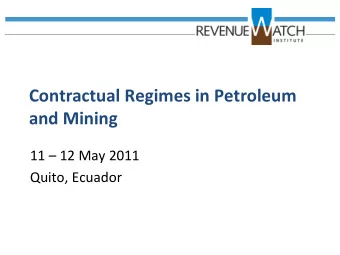 Contractual Regimes in Petroleum  and Mining  11  12 May 2011  Quito, Ecuador  Presentation