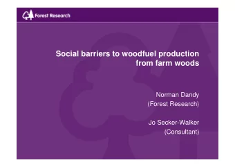 Social barriers to woodfuel production  from farm woods  Norman Dandy  (Forest Research)  Jo