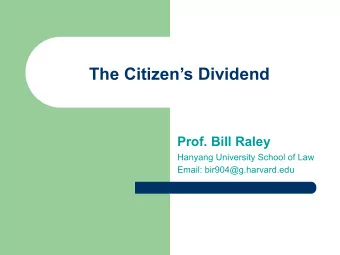 The Citizens Dividend  Prof. Bill Raley  Hanyang University School of Law  Email: