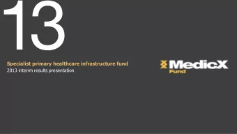 13  Specialist primary healthcare infrastructure fund  2013 interim results presentation  1  MedicX