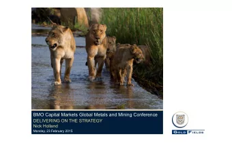 BMO Capital Markets Global Metals and Mining Conference  DELIVERING ON THE STRATEGY  Nick Holland