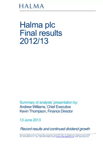 Halma plc Final results 2012/13 Summary of a nalysts presentation by:  Andrew Williams, Chief