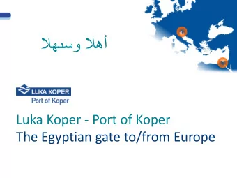 Luka Koper - Port of Koper  The Egyptian gate to/from Europe  About the