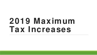2019 Maximum  Tax Increases  Why is a Tax Increase  Needed? o Inflation  keep up vs. large catch