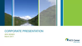 CORPORATE PRESENTATION  AES GENER  March 2017  AES Gener at a Glance  Leading power generation