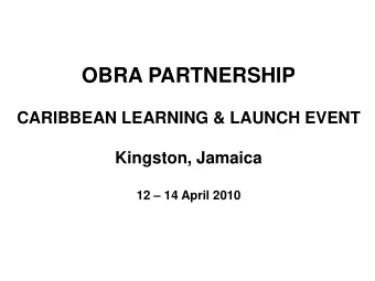 OBRA PARTNERSHIP  CARIBBEAN LEARNING &amp; LAUNCH EVENT  Kingston, Jamaica 12  14 April 2010