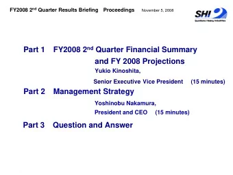 FY2008 2 nd Quarter Financial Summary  Part 1  and FY 2008 Projections  Yukio Kinoshita, Senior