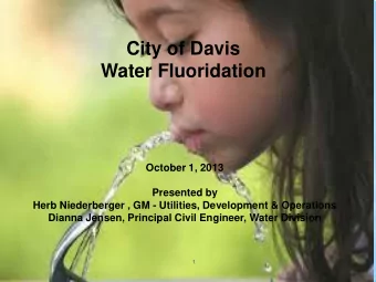 City of Davis  Water Fluoridation  October 1, 2013  Presented by  Herb Niederberger , GM -