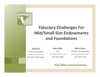 Fiduciary Challenges For Mid/Small  Size Endowments and Foundations Mark Davis Alan Biller Asad