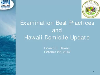 Examinat ion Best  Pract ices  and  Hawaii Domicile Updat e  Honolulu, Hawaii  Oct ober 22, 2014  1