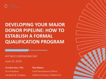 DEVELOPING YOUR MAJOR  DONOR PIPELINE: HOW TO  ESTABLISH A FORMAL  QUALIFICATION PROGRAM  AFP MD