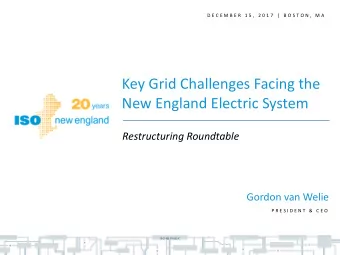 Key Grid Challenges Facing the  New England Electric System  Restructuring Roundtable  Gordon van