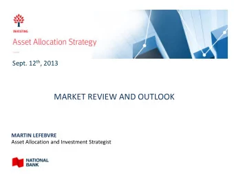 MARKET REVIEW AND OUTLOOK  MARTIN LEFEBVRE  Asset Allocation and Investment Strategist Presentation