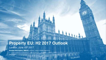 Property EU: H2 2017 Outlook London, June 15 th 2017 Damian Harrington, MRICS | Director, Head of