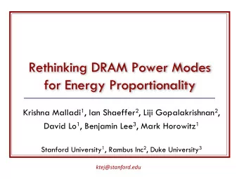 Rethinking DRAM Power Modes  for Energy Proportionality Krishna Malladi 1 , Ian Shaeffer 2 , Liji