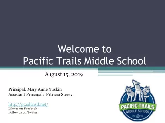 Welcome to  Pacific Trails Middle School  August 15, 2019  Principal: Mary Anne Nuskin  Assistant