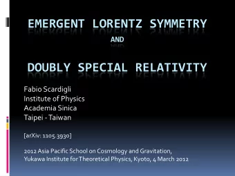 EMERGENT LORENTZ SYMMETRY AND  DOUBLY SPECIAL RELATIVITY  Fabio Scardigli  Institute of Physics