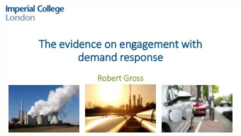 The evidence on engagement wit  ith  demand response  Robert Gross  Overview  Context/work in