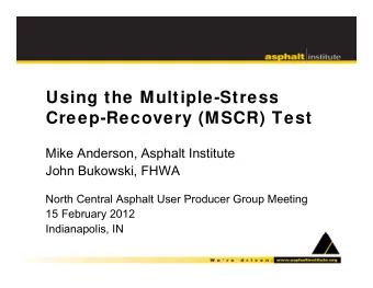 Using the Multiple-Stress  Creep-Recovery (MSCR) Test  p  y (  )  Mike Anderson, Asphalt Institute