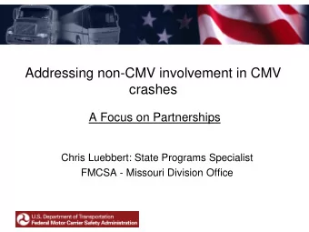 Addressing non-CMV involvement in CMV  crashes  A Focus on Partnerships  Chris Luebbert: State