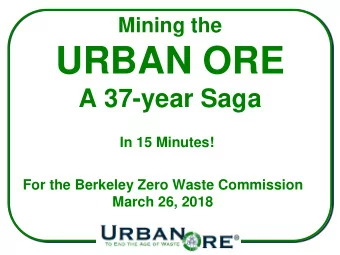 URBAN ORE  A 37-year Saga  In 15 Minutes!  For the Berkeley Zero Waste Commission  March 26, 2018