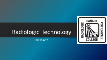 Radiologic Technology  March 2019  Radiologic Technology Program Overview  1 st class graduated