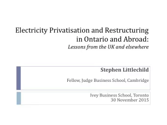 in Ontario and Abroad:  Lessons from the UK and elsewhere  Stephen Littlechild  Fellow, Judge