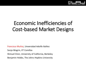 Economic In  Inefficiencies of  Cost-based Market Designs  Francisco Muoz, Unversidad Adolfo