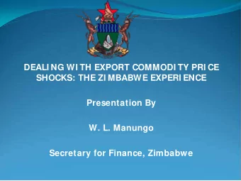 DEALI NG WI TH EXPORT COMMODI TY PRI CE  SHOCKS: THE ZI MBABWE EXPERI ENCE  Presentation By  W. L.