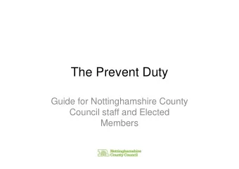 The Prevent Duty  Guide for Nottinghamshire County  Council staff and Elected  Members  Why?  Local