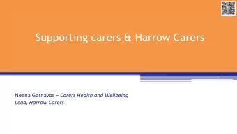 Supporting carers &amp; Harrow Carers Neena Garnavos  Carers Health and Wellbeing  Lead, Harrow