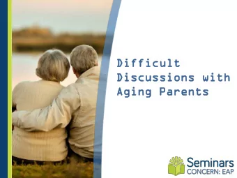 Difficul  Difficult  t  Discussi  Discussion  ons with  s with  Aging Parents  Aging Parents