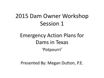 2015 Dam Owner Workshop  Session 1  Emergency Action Plans for  Dams in Texas Potpourri