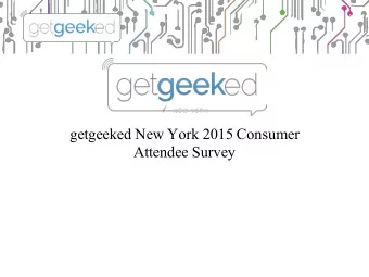 getgeeked New York 2015 Consumer  Attendee Survey  Presentation Outline  I.  Section Headlines  II.