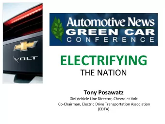 ELECTRIFYING THE NATION Tony Posawatz GM Vehicle Line Director, Chevrolet Volt Co  Chairman,