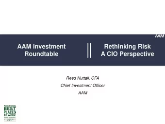 AAM Investment  Rethinking Risk  Roundtable  A CIO Perspective Reed Nuttall , CFA  Chief Investment
